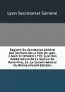 Registre Du Secretariat General Des Sections De La Ville De Lyon, 2 Aout-11 Octobre 1793: Suivi Des Deliberations De La Section De Porte-Froc, 26 . Le Conseil General Du Rhone (French Edition) - Lyon Secrétariat Général