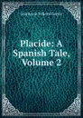 Placide: A Spanish Tale, Volume 2 - Genlis Stéphanie Félicité