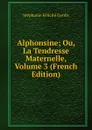 Alphonsine; Ou, La Tendresse Maternelle, Volume 3 (French Edition) - Genlis Stéphanie Félicité