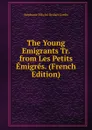 The Young Emigrants Tr. from Les Petits Emigres. (French Edition) - Stéphanie Félicité Brulart Genlis