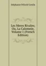 Les Meres Rivales; Ou, La Calomnie, Volume 1 (French Edition) - Genlis Stéphanie Félicité