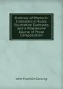 Outlines of Rhetoric: Embodied in Rules, Illustrative Examples, and a Progressive Course of Prose Composiation - Genung John Franklin
