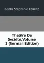 Theatre De Societe, Volume 1 (German Edition) - Genlis Stéphanie Félicité