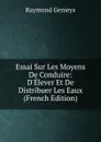 Essai Sur Les Moyens De Conduire: D.Elever Et De Distribuer Les Eaux (French Edition) - Raymond Genieys