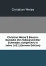 Christian Weise.S Bauern-Komodie Von Tobias Und Der Schwalbe: Aufgefuhrt in Jahre 1682 (German Edition) - Christian Weise