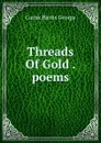 Threads Of Gold . poems - Curtis Harris George