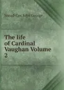 The life of Cardinal Vaughan Volume 2 - Snead-Cox John George