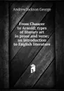 From Chaucer to Arnold; types of literary art in prose and verse; an introduction to English literature - Andrew Jackson George