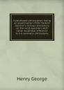 A perplexed philosopher: being an examination of Mr. Herbert Spencer.s various utterances on the land question, with some incidental reference to his synthetic philosophy - Henry George