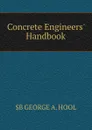 Concrete Engineers. Handbook - SB GEORGE A. HOOL