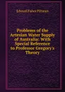 Problems of the Artesian Water Supply of Australia: With Special Reference to Professor Gregory.s Theory - Edward Fisher Pittman