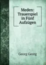 Meden: Trauerspiel in Funf Aufzugen - Georg Georg