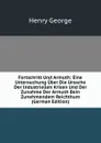 Fortschritt Und Armuth: Eine Untersuchung Uber Die Ursache Der Industriellen Krisen Und Der Zunahme Der Armuth Bein Zunehmendem Reichthum (German Edition) - Henry George