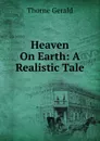 Heaven On Earth: A Realistic Tale - Thorne Gerald