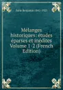 Melanges historiques: etudes eparses et inedites Volume 1-2 (French Edition) - Sulte Benjamin 1841-1923