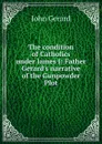 The condition of Catholics under James I: Father Gerard.s narrative of the Gunpowder Plot - John Gerard