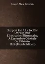 Rapport Fait A La Societe De Paris Pour L.instruction Elementaire, A L.assemblee Generale Du 19 Fevrier 1816 (French Edition) - Joseph-Marie Gérando