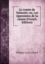 Le comte de Valmont; ou, Les egaremens de la raison (French Edition) - Philippe Louis Gérard