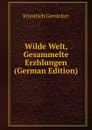 Wilde Welt, Gesammelte Erzhlungen (German Edition) - Friedrich Gerstcker