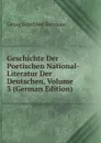 Geschichte Der Poetischen National-Literatur Der Deutschen, Volume 3 (German Edition) - Georg Gottfried Gervinus