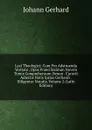 Loci Theologici: Cum Pro Adstruenda Veritate . Opus Praecilissimun Novem Tomis Comprehensum Denuo . Curavit Adjectis Notis Ipsius Gerhardi . Diligenter Notatis, Volume 2 (Latin Edition) - Johann Gerhard