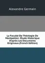La Faculte De Theologie De Montpellier: Etude Historique D.apres Les Documents Originaux (French Edition) - Alexandre Germain