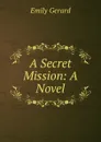 A Secret Mission: A Novel - Emily Gerard