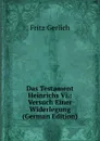 Das Testament Heinrichs Vi.: Versuch Einer Widerlegung (German Edition) - Fritz Gerlich