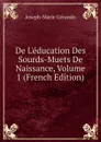 De L.education Des Sourds-Muets De Naissance, Volume 1 (French Edition) - Joseph-Marie Gérando