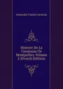 Histoire De La Commune De Montpellier, Volume 2 (French Edition) - Alexandre Charles Germain