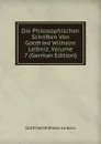Die Philosophischen Schriften Von Gottfried Wilhelm Leibniz, Volume 7 (German Edition) - Готфрид Вильгельм Лейбниц