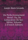 Du Perfectionnement Moral: Ou, De L.education De Soi-Meme, Volume 2 (French Edition) - Joseph-Marie Gérando