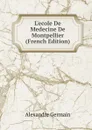 L.ecole De Medecine De Montpellier (French Edition) - Alexandre Germain