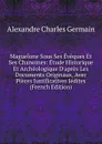 Maguelone Sous Ses Eveques Et Ses Chanoines: Etude Historique Et Archeologique D.apres Les Documents Originaux, Avec Pieces Justificatives Iedites (French Edition) - Alexandre Charles Germain