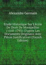 Etude Historique Sur L.ecole De Droit De Montpellier (1160-1793): D.apres Les Documents Originaux Avec Pieces Justificatives (French Edition) - Alexandre Germain