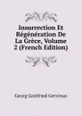 Insurrection Et Regeneration De La Grece, Volume 2 (French Edition) - Georg Gottfried Gervinus