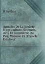 Annales De La Societe D.agriculture, Sciences, Arts Et Commerce Du Puy, Volume 13 (French Edition) - R Gerbier