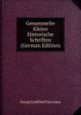 Gesammelte Kleine Historische Schriften (German Edition) - Georg Gottfried Gervinus