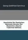 Geschichte Der Poetischen National-Literatur Der Deutschen, Volume 4 (German Edition) - Georg Gottfried Gervinus