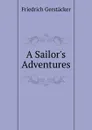 A Sailor.s Adventures - Friedrich Gerstacker