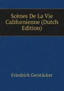 Scenes De La Vie Californienne (Dutch Edition) - Friedrich Gerstacker