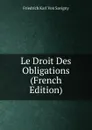 Le Droit Des Obligations (French Edition) - Friedrich Karl von Savigny