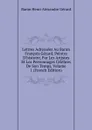 Lettres Adressees Au Baron Francois Gerard, Peintre D.histoire, Par Les Artistes Et Les Personnages Celebres De Son Temps, Volume 1 (French Edition) - Baron Henri Alexandre Gérard