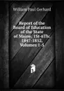 Report of the Board of Education of the State of Maine, 1St-6Th: 1847-1852, Volumes 1-5 - Gerhard William Paul