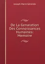 De La Genaration Des Connoissances Humaines: Memoire - Joseph-Marie Gérando