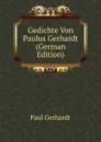 Gedichte Von Paulus Gerhardt (German Edition) - Paul Gerhardt
