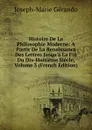 Histoire De La Philosophie Moderne: A Partir De La Renaissance Des Lettres Jusqu.a La Fin Du Dix-Huitieme Siecle, Volume 3 (French Edition) - Joseph-Marie Gérando