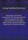 Historische Schriften: Geschichte Der Florentinischen Historiographie Bis Zum Sechszehnten Jahrhundert: Nebst Einer Characteristik Des Machiavell (German Edition) - Georg Gottfried Gervinus