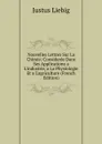 Nouvelles Lettres Sur La Chimie: Consideree Dans Ses Applications a L.industrie, a La Physiologie Et a L.agriculture (French Edition) - Liebig Justus