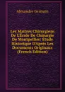 Les Maitres Chirurgiens De L.Ecole De Chirurgie De Montpellier: Etude Historique D.Apres Les Documents Originaux (French Edition) - Alexandre Germain